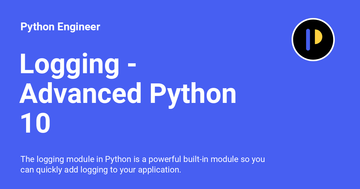Logging - Advanced Python 10 - Python Engineer