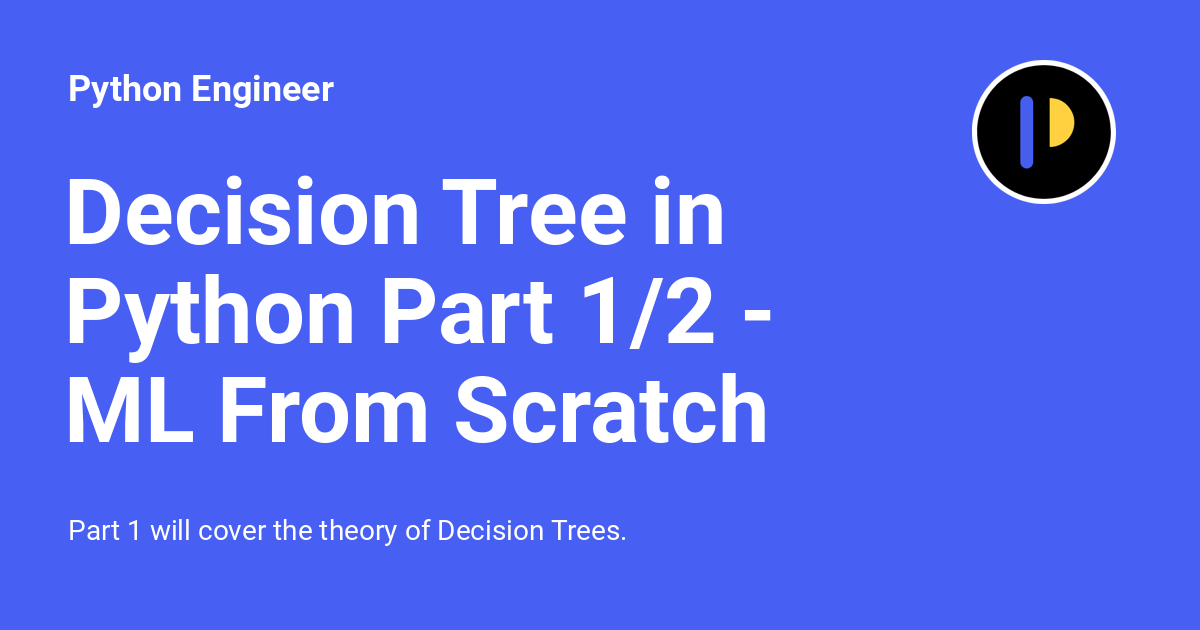 Decision Tree in Python Part 1/2 - ML From Scratch 08 - Python Engineer