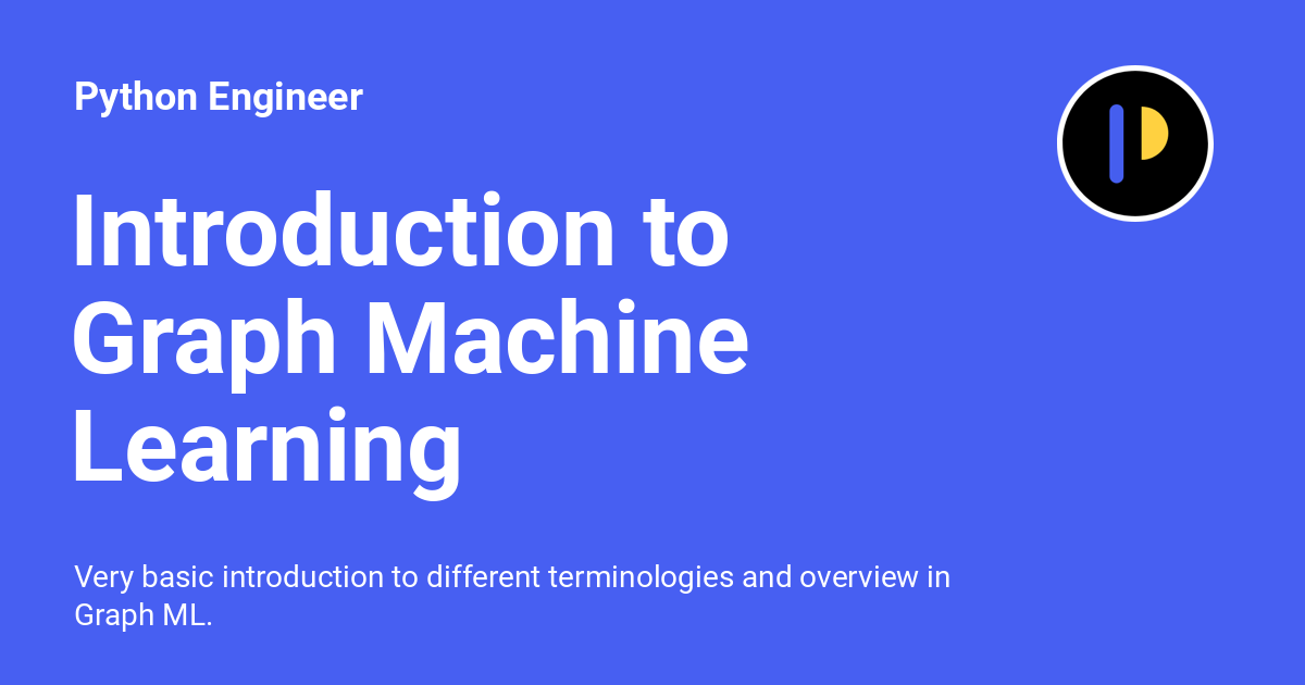 Introduction to Graph Machine Learning - Python Engineer